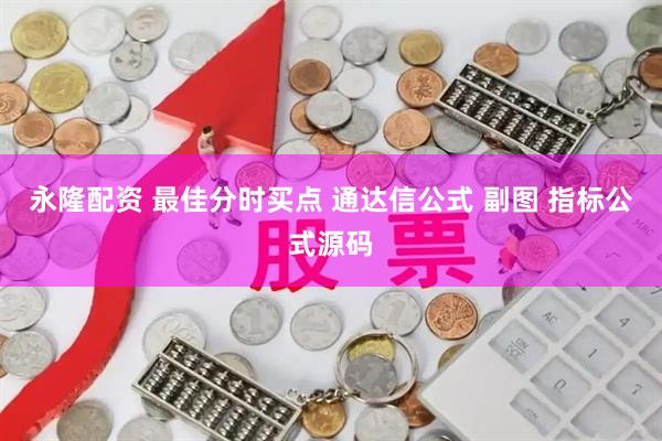 永隆配资 最佳分时买点 通达信公式 副图 指标公式源码